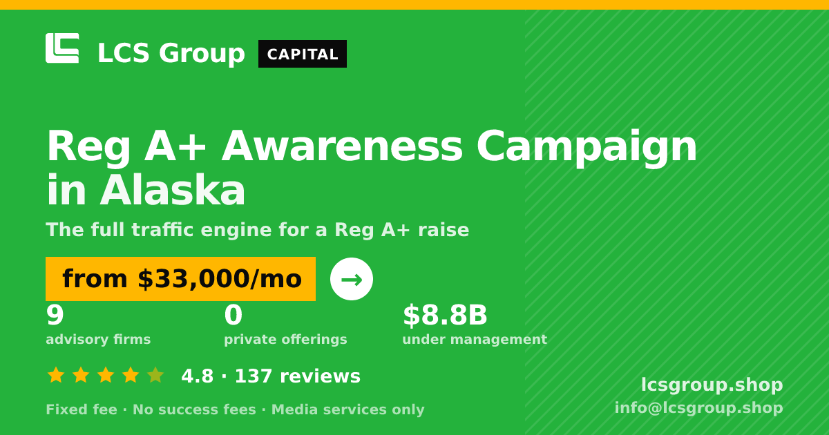 Reg A+ Awareness Campaign in Alaska — from $33,000/mo, rated 4.8/5 across 137 reviews. LCS Group Shop.