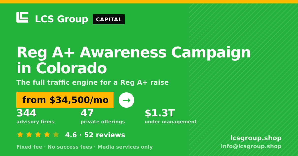 Reg A+ Awareness Campaign in Colorado — from $34,500/mo, rated 4.6/5 across 52 reviews. LCS Group Shop.