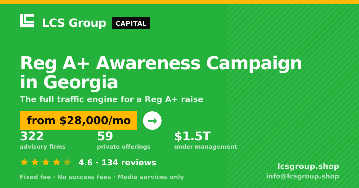 Reg A+ Awareness Campaign in Georgia — from $28,000/mo, rated 4.6/5 across 134 reviews. LCS Group Shop.