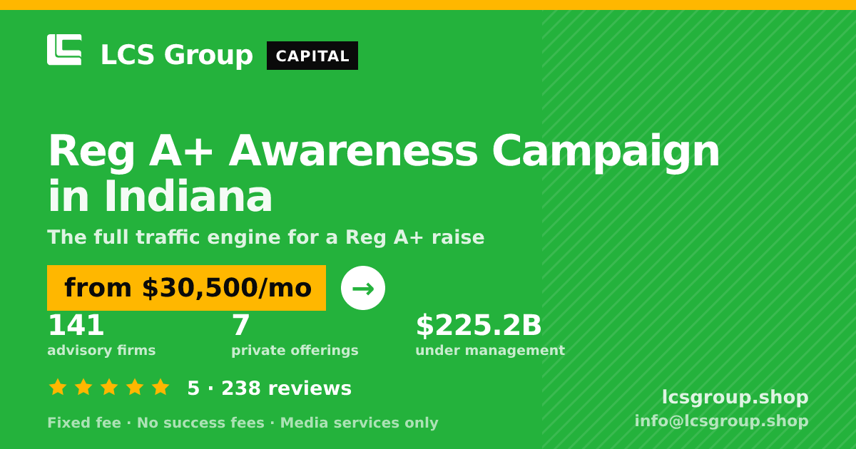 Reg A+ Awareness Campaign in Indiana — from $30,500/mo, rated 5/5 across 238 reviews. LCS Group Shop.