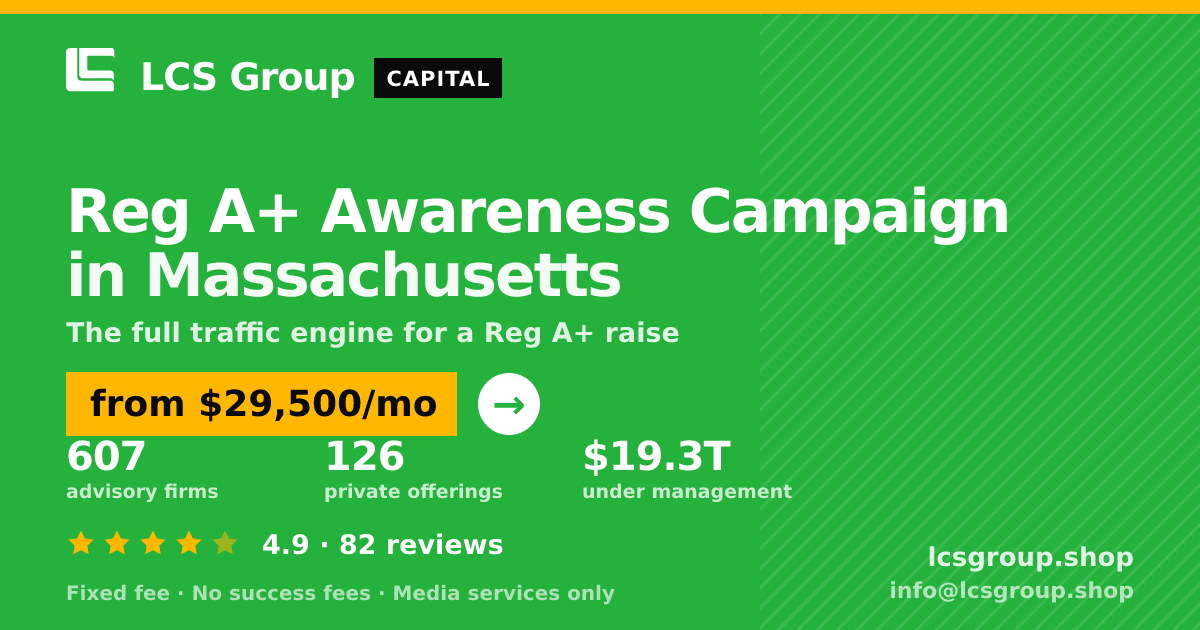 Reg A+ Awareness Campaign in Massachusetts — from $29,500/mo, rated 4.9/5 across 82 reviews. LCS Group Shop.