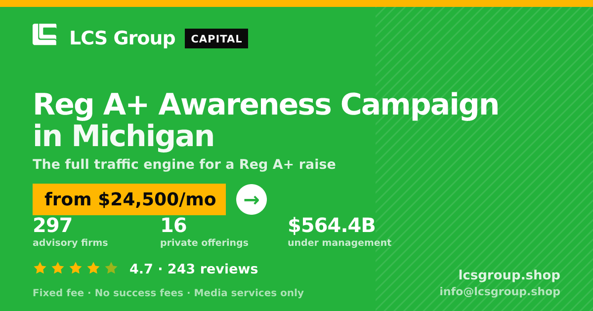 Reg A+ Awareness Campaign in Michigan — from $24,500/mo, rated 4.7/5 across 243 reviews. LCS Group Shop.