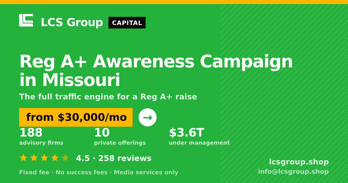 Reg A+ Awareness Campaign in Missouri — from $30,000/mo, rated 4.5/5 across 258 reviews. LCS Group Shop.