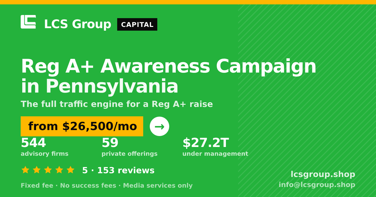 Reg A+ Awareness Campaign in Pennsylvania — from $26,500/mo, rated 5/5 across 153 reviews. LCS Group Shop.