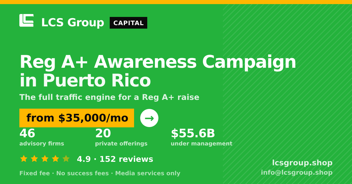 Reg A+ Awareness Campaign in Puerto Rico — from $35,000/mo, rated 4.9/5 across 152 reviews. LCS Group Shop.