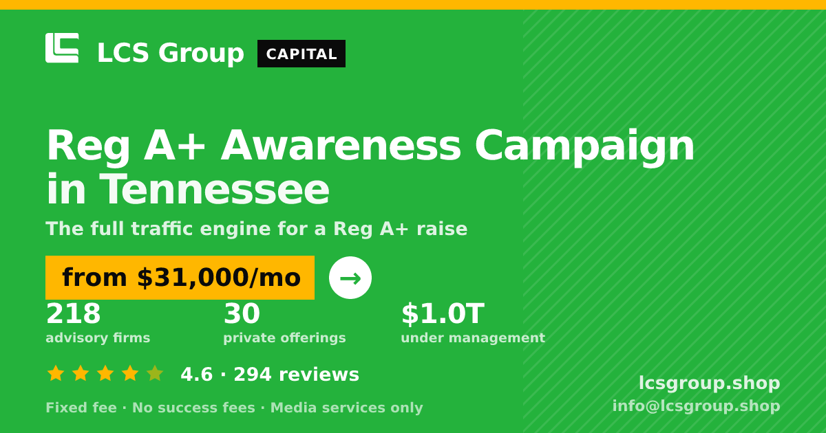 Reg A+ Awareness Campaign in Tennessee — from $31,000/mo, rated 4.6/5 across 294 reviews. LCS Group Shop.