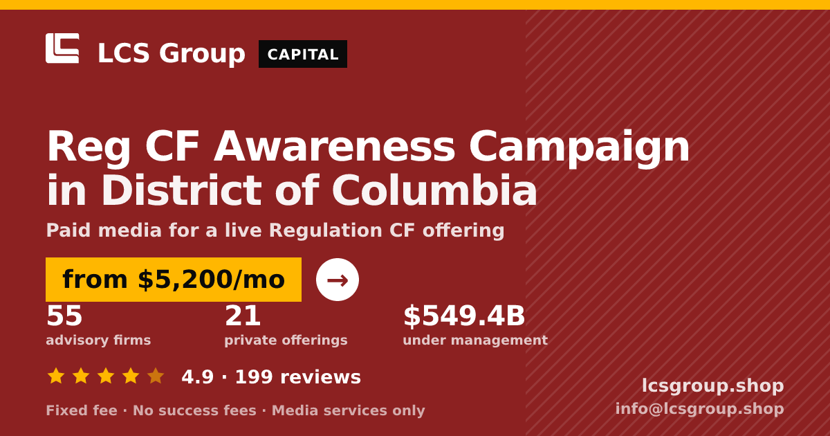 Reg CF Awareness Campaign in District of Columbia — from $5,200/mo, rated 4.9/5 across 199 reviews. LCS Group Shop.